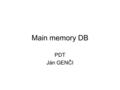Main memory DB PDT Ján GENČI. 2 Obsah Motivation DRDBMS MMDBMS DRDBMS versus MMDBMS Commit processing Support in commercial systems.