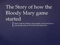 { The Story of how the Bloody Mary game started How a bunch of things came together and turned into a joke people play on each other and themselves.