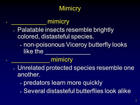 1 Mimicry __________ mimicry – Palatable insects resemble brightly colored, distasteful species.  non-poisonous Viceroy butterfly looks like the _____________.