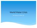 World Water Crisis By: Sydney, CJ, Kaitlin, Elly.
