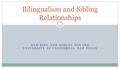 ANH KIEU AND ASHLEY NGUYEN UNIVERSITY OF CALIFORNIA, SAN DIEGO Bilingualism and Sibling Relationships.