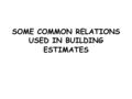 SOME COMMON RELATIONS USED IN BUILDING ESTIMATES