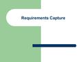 Requirements Capture. Four Steps of requirements capture List candidate requirements Understand system context Capture functional requirements Capture.