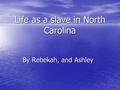 Life as a slave in North Carolina By Rebekah, and Ashley.