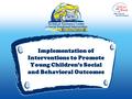 Implementation of Interventions to Promote Young Children’s Social and Behavioral Outcomes.
