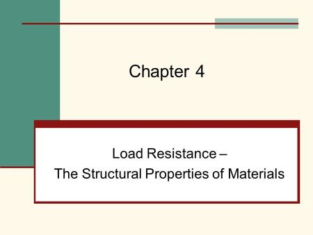 Load Resistance – The Structural Properties of Materials Chapter 4.