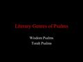 Literary Genres of Psalms Wisdom Psalms Torah Psalms.