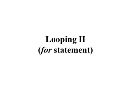 Looping II (for statement). CSCE 1062 Outline  for statement  Nested loops  Compound assignment operators  Increment and decrement operators.