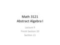 Math 3121 Abstract Algebra I Lecture 9 Finish Section 10 Section 11.