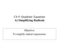 Ch 9: Quadratic Equations A) Simplifying Radicals Objective: To simplify radical expressions.