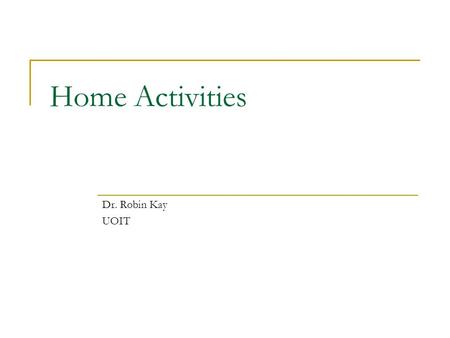 Home Activities Dr. Robin Kay UOIT. Giving Home Activities Typical pattern:  Assign 10-30 questions from textbook  Even number questions (with no answers)