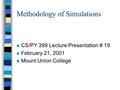 Methodology of Simulations n CS/PY 399 Lecture Presentation # 19 n February 21, 2001 n Mount Union College.