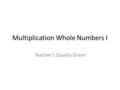 Multiplication Whole Numbers I Teacher’s Quality Grant.