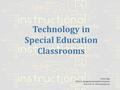 Technology in Special Education Classrooms Ivette Veiga EDU623: Designing Learning Environments Instructor: Dr. Steven Moskowitz.