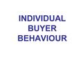 INDIVIDUAL BUYER BEHAVIOUR. Learning objectives After reading this chapter, you should be able to: Define consumer buying behaviour. Define the consumer.