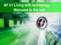M7 U1 Living with technology Welcome to the unit.