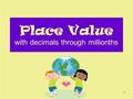 1 Place Value with decimals through millionths. 2 Starting with the ones place, let’s name the places together, in order, from ones to millions: ones.
