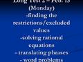 Long Test 2 – Feb. 13 (Monday) -finding the restrictions/excluded values -solving rational equations - translating phrases - word problems.