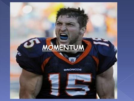 MOMENTUM. Momentum is a commonly used term in sports. A team that has the momentum is on the move and is going to take some effort to stop.