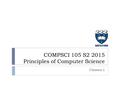 Classes 1 COMPSCI 105 S2 2015 Principles of Computer Science.