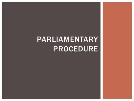 PARLIAMENTARY PROCEDURE.  Courtesy and justice to all  Consider only one thing at a time  The majority rules  The minority must be heard  The purpose.