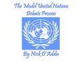 The Model United Nations Debate Process By Nick D’Addio.