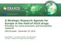 A Strategic Research Agenda for Europe in the field of illicit drugs Priorities for socio-economic and humanities research HDG Brussels - December 10,