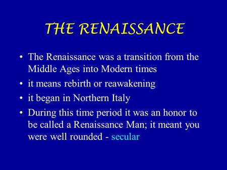 THE RENAISSANCE The Renaissance was a transition from the Middle Ages into Modern times it means rebirth or reawakening it began in Northern Italy During.