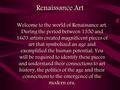 Renaissance Art Welcome to the world of Renaissance art. During the period between 1350 and 1603 artists created magnificent pieces of art that symbolized.