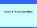 1/21 Chapter 4 – Transmission Media. 2/21 Overview  guided – copper twisted pair, coaxial cable optical fiber  unguided – wireless; through air, vacuum,