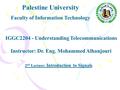 Palestine University Faculty of Information Technology IGGC2204 - Understanding Telecommunications Instructor: Dr. Eng. Mohammed Alhanjouri 2 nd Lecture: