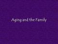 Aging and the Family. Forces affecting family structure Implications for aging and intergenerational relations.