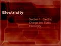 Electricity Section 1: Electric Charge and Static Electricity.