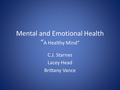 Mental and Emotional Health “ A Healthy Mind” C.J. Starnes Lacey Head Brittany Vance.