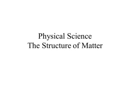 Physical Science The Structure of Matter. Objectives: Relate the chemical formula of a compound to the relative numbers of atoms present in the compound.
