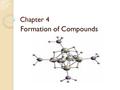 Chapter 4 Formation of Compounds. Properties of Salt White solid at room temperature Crystal shaped cubes Hard & brittle Solid salt does not conduct electricity.