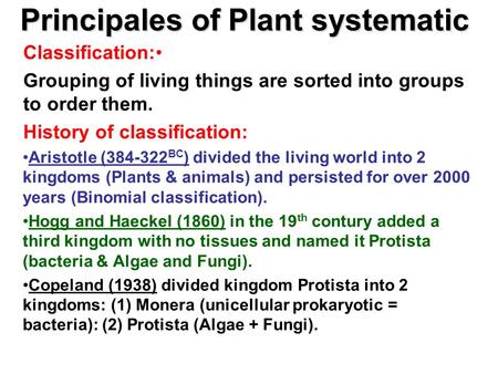 Principales of Plant systematic Classification: Grouping of living things are sorted into groups to order them. History of classification: Aristotle (384-322.