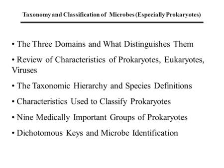 Taxonomy and Classification of Microbes (Especially Prokaryotes) The Three Domains and What Distinguishes Them Review of Characteristics of Prokaryotes,