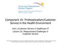 Component 16- Professionalism/Customer Service in the Health Environment Unit 1-Customer Service in Healthcare IT Lecture 1b- Measurement Challenges in.