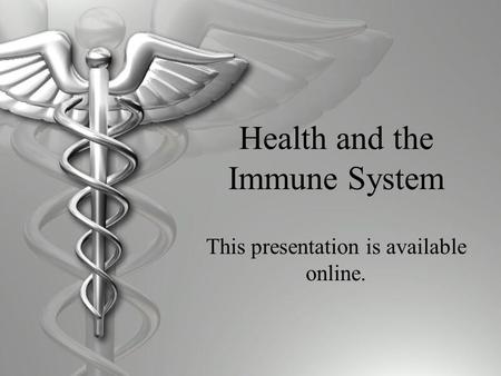 Health and the Immune System This presentation is available online.