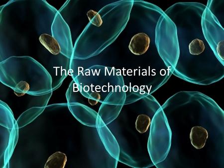 The Raw Materials of Biotechnology. Characteristics of Life Growth Reproduction Response to stimuli Respiration (breakdown of food) Waste production.