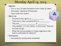 Monday April 14, 2014 O Agenda O Turn in your Viruses homework from Friday (to desk) O Discussion: Bacteria/Prokaryotes O Copy notes from board. O Warm.