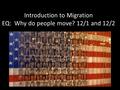 Introduction to Migration EQ: Why do people move? 12/1 and 12/2.