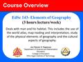 Course Overview EdSc 143- Elements of Geography (3 hours lecture/week) Deals with man and his habitat. This includes the use of the world atlas, map reading.