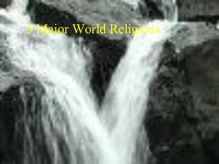 5 Major World Religions Objective I can recognize the major beliefs of the five major world religions. (7.1.spi.3)