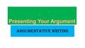 Argumentative Writing. Quick Review of Terminology Central Claim – This is your Thesis Statement; what you believe to be true. Arguments – These tell.