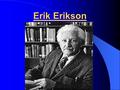 Erik Erikson. Erikson’s Theory Psychosocial development Psychosocial crisis- where you need to choose a way of being.