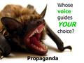 Propaganda Whose voice guides YOUR choice?. How do you decide who is the best candidate?