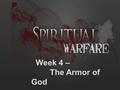 Week 4 – The Armor of God. The Armor of God is a metaphor.