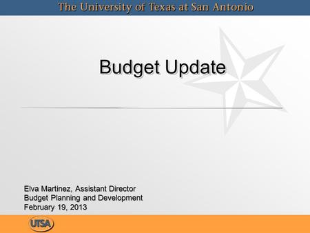 Budget Update Budget Update Elva Martinez, Assistant Director Budget Planning and Development February 19, 2013 Elva Martinez, Assistant Director Budget.